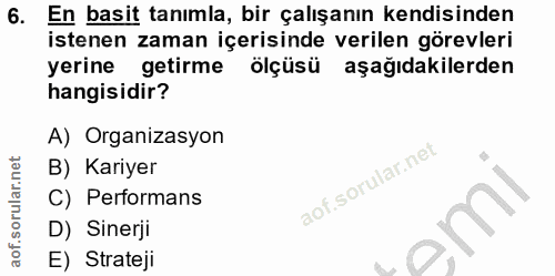 6. soru: En basit tanımla, bir çalışanın kendisinden istenen zaman içerisinde verilen görevleri yerine getirme ölçüsü aşağıdak…
