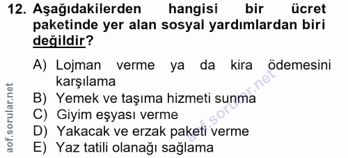 12. soru: Aşağıdakilerden hangisi bir ücret paketinde yer alan sosyal yardımlardan biri değildir? A) Lojman verme ya da kira öd…