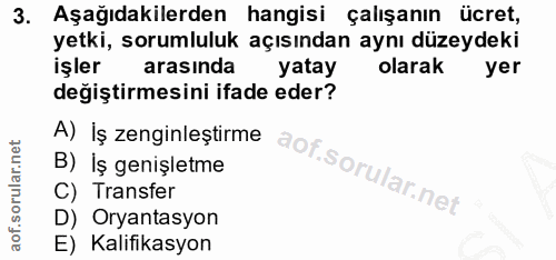3. soru: Aşağıdakilerden hangisi çalışanın ücret, yetki, sorumluluk açısından aynı düzeydeki işler arasında yatay olarak yer d…