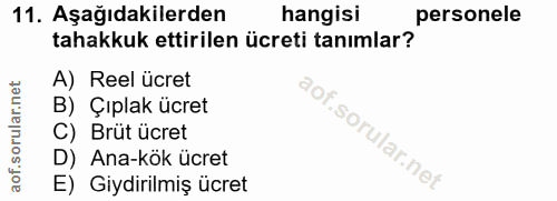 11. soru: Aşağıdakilerden hangisi personele tahakkuk ettirilen ücreti tanımlar? A) Reel ücret B) Çıplak ücret C) Brüt ücret D)…