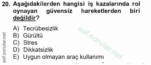 20. soru: Aşağıdakilerden hangisi iş kazalarında rol oynayan güvensiz hareketlerden biri değildir? A) Tecrübesizlik B) Gürültü…