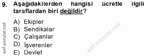 9. soru: Aşağıdakilerden hangisi ücretle ilgili taraflardan biri değildir? A) Ekipler B) Sendikalar C) Çalışanlar D) İşverenle…
