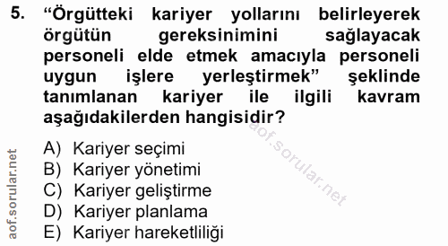 5. soru: "Örgütteki kariyer yollarını belirleyerek örgütün gereksinimini sağlayacak personeli elde etmek amacıyla personeli uy…