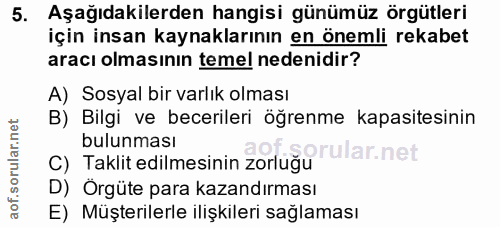 5. soru: Aşağıdakilerden hangisi günümüz örgütleri için insan kaynaklarının en önemli rekabet aracı olmasının temel nedenidir?…