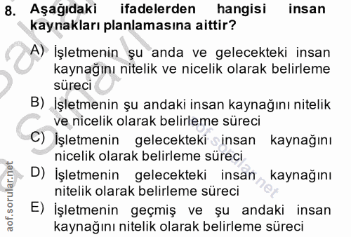 8. soru: Aşağıdaki ifadelerden hangisi insan kaynakları planlamasına aittir? A) İşletmenin şu anda ve gelecekteki insan kaynağ…