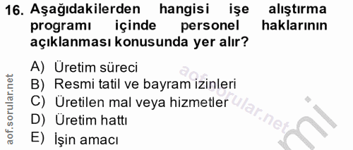 16. soru: Aşağıdakilerden hangisi işe alıştırma programi içinde personel haklarının açıklanması konusunda yer alır? A) Üretim s…