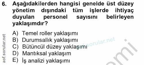 6. soru: Aşağıdakilerden hangisi genelde üst düzey yönetim dışındaki tüm işlerde ihtiyaç duyulan personel sayısını belirleyen…