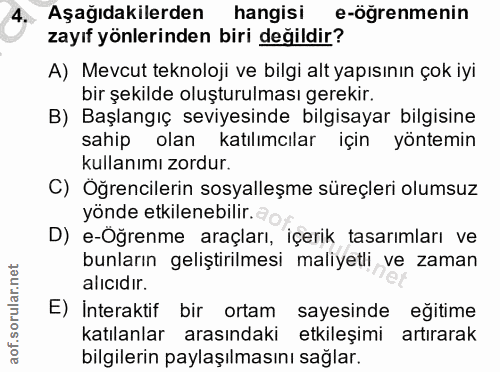 4. soru: Aşağıdakilerden hangisi e-öğrenmenin zayıf yönlerinden biri değildir? A) Mevcut teknoloji ve bilgi alt yapısının çok…