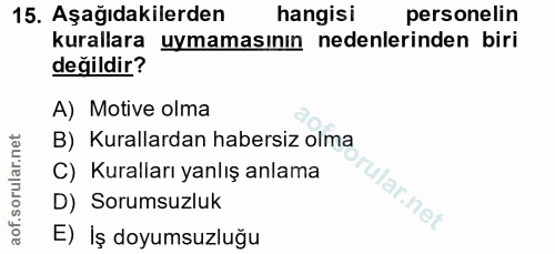 15. soru: Aşağıdakilerden hangisi personelin kurallara uymamasının nedenlerinden biri değildir? A) Motive olma B) Kurallardan h…