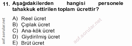 11. soru: Aşağıdakilerden hangisi personele tahakkuk ettirilen toplam ücrettir? A) Reel ücret B) Çıplak ücret C) Ana-kök ücret…