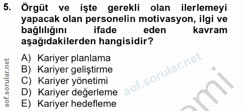 5. soru: Örgüt ve işte gerekli olan ilerlemeyi yapacak olan personelin motivasyon, ilgi ve bağlılığını ifade eden kavram aşağı…