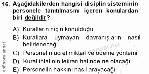 16. soru: Aşağıdakilerden hangisi disiplin sisteminin personele tanıtılmasını içeren konulardan biri değildir? A) Kuralların ni…