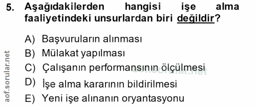 5. soru: Aşağıdakilerden hangisi işe alma faaliyetindeki unsurlardan biri değildir? A) Başvuruların alınması B) Mülakat yapılm…