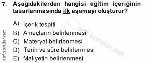 7. soru: Aşağıdakilerden hangisi eğitim içeriğinin tasarlanmasında ilk aşamayı oluşturur? A) İçerik tespiti B) Amaçların belir…