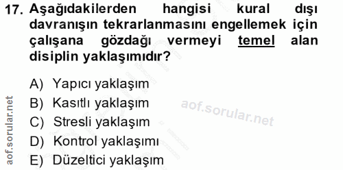 17. soru: Aşağıdakilerden hangisi kural dişl davranışın tekrarlanmasını engellemek için çalışana gözdağıkvermeyi temel alan dis…