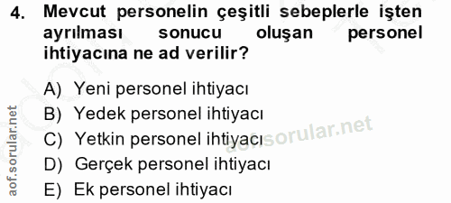 4. soru: Mevcut personelin çeşitli sebeplerle işten ayrılması sonucu oluşan personel ihtiyacına ne ad verilir? A) Yeni persone…
