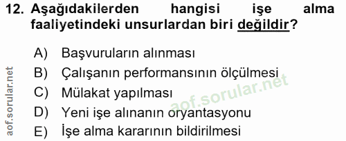 12. soru: Aşağıdakilerden hangisi işe alma faaliyetindeki unsurlardan biri değildir? A) Başvuruların alınması B) Çalışanın perf…