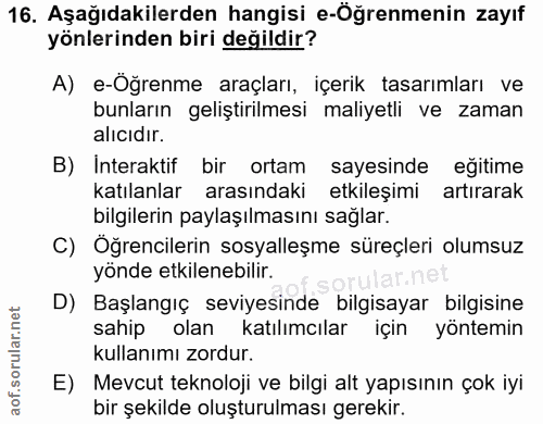 16. soru: Aşağıdakilerden hangisi e-Öğrenmenin zayıf yönlerinden biri değildir? A) e-Öğrenme araçları, içerik tasarımları ve bu…