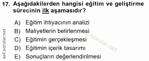 17. soru: Aşağıdakilerden hangisi eğitim ve geliştirme sürecinin ilk aşamasıdır? A) Eğitim ihtiyacının analizi B) Maliyetlerin…