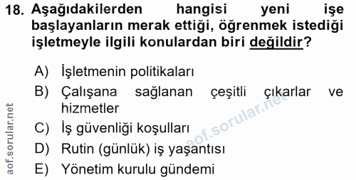 18. soru: Aşağıdakilerden hangisi yeni işe başlayanların merak ettiği, ögrenmek istediği işletmeyle ilgili konulardan biri deği…