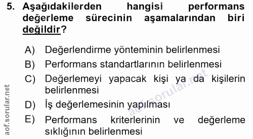 5. soru: Aşağıdakilerden hangisi performans değerleme sürecinin aşamalarından biri değildir? A) Değerlendirme yönteminin belir…