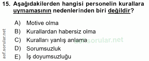 15. soru: Aşağıdakilerden hangisi personelin kurallara uymamasının nedenlerinden biri değildir? A) Motive olma B) Kurallardan h…