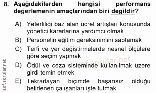 8. soru: Aşağıdakilerden hangisi performans değerlemenin amaçlarından biri değildir? A) Yeterliliği baz alan ücret artışları k…