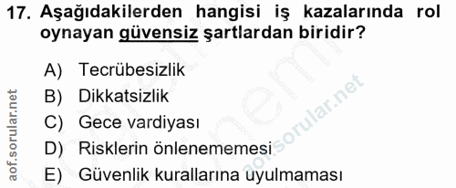 17. soru: Aşağıdakilerden hangisi iş kazalarında rol oynayan güvensiz şartlardan biridir? A) Tecrübesizlik B) Dikkatsizlik Ilar…