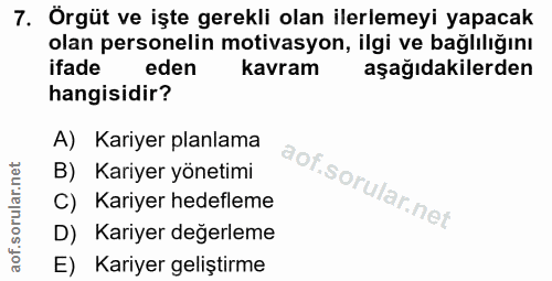 7. soru: Örgüt ve işte gerekli olan ilerlemeyi yapacak olan personelin motivasyon, ilgi ve bağlılığını ifade eden kavram aşağı…