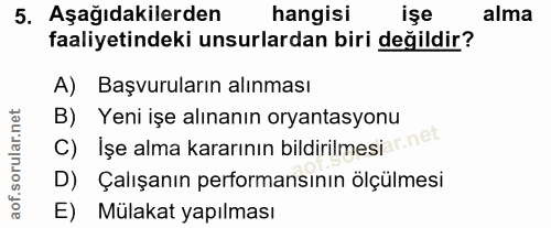 5. soru: Aşağıdakilerden hangisi işe alma faaliyetindeki unsurlardan biri değildir? A) Başvuruların alınması B) Yeni işe alına…