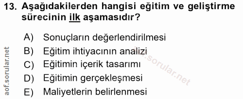 13. soru: Aşağıdakilerden hangisi eğitim ve geliştirme sürecinin ilk aşamasıdır? A) Sonuçların değerlendirilmesi B) Eğitim ihti…