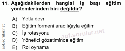11. soru: Aşağıdakilerden hangisi iş başı eğitim yöntemlerinden biri değildir? A) Yetki devri B) Eğitim formeni aracılığıyla eğ…
