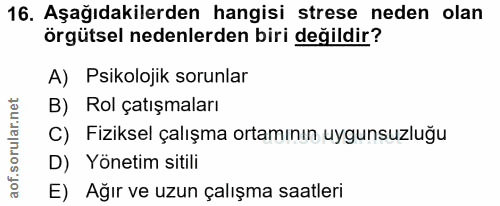 16. soru: Aşağıdakilerden hangisi strese neden olan örgütsel nedenlerden biri değildir? A) Psikolojik sorunlar B) Rol çatışmala…