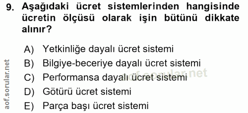9. soru: Aşağıdaki ücret sistemlerinden hangisinde ücretin ölçüsü olarak işin bütünü dikkate alinır? A) Yetkinliğe dayalı ücre…