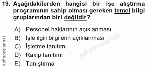 19. soru: Aşağıdakilerden hangisi bir işe alıştırma programının sahip olması gereken temel bilgi gruplarından biri değildir? A)…