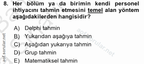 8. soru: Her bölüm ya da birimin kendi personel ihtiyacını tahmin etmesini temel alan yöntem aşağıdakilerden hangisidir? A) De…