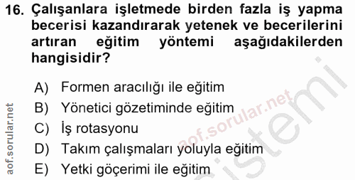 16. soru: Çalışanlara işletmede birden fazla iş yapma becerisi kazandırarak yetenek ve becerilerini artıran eğitim yöntemi aşağ…