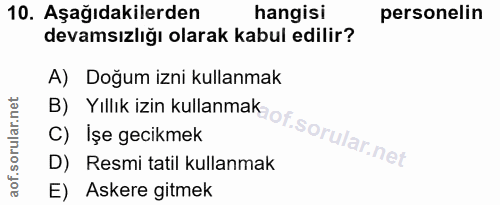 10. soru: Aşağıdakilerden hangisi personelin devamsızlığı olarak kabul edilir? A) Doğum izni kullanmak D) Resmi tatil kullanmak…