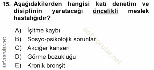 15. soru: Aşağıdakilerden hangisi katı denetim ve disiplinin yaratacağı öncelikli meslek hastalığıdır? A) İşitme kaybı B) Sosyo…