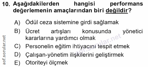 10. soru: Aşağıdakilerden hangisi performans değerlemenin amaçlarından biri değildir? A) Odül ceza sistemine girdi sağlamak B)…