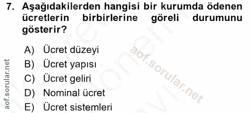7. soru: Aşağıdakilerden hangisi bir kurumda ödenen ücretlerin birbirlerine göreli durumunu gösterir? A) Ücret düzeyi B) Ucret…