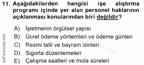 11. soru: Aşağıdakilerden hangisi işe alıştırma programı içinde yer alan personel haklarının açıklanması konularından biri deği…