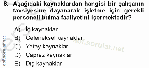 8. soru: Aşağıdaki kaynaklardan hangisi bir çalışanın tavsiyesine dayanarak işletme için gerekli personeli bulma faaliyetini i…
