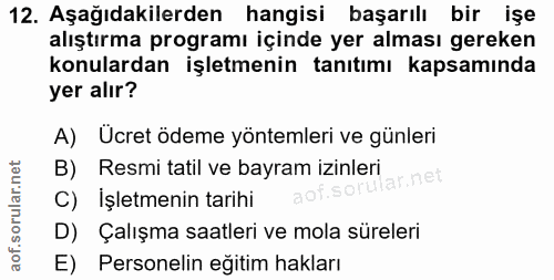 12. soru: Aşağıdakilerden hangisi başarılı bir işe alıştırma programı içinde yer alması gereken konulardan işletmenin tanıtımı…