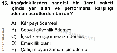 15. soru: Aşağıdakilerden hangisi bir ücret paketi içinde yer alan ve performans karşılığı ödenen ücretlerden biridir? A) Kâr p…
