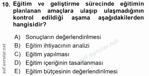 10. soru: Eğitim ve geliştirme sürecinde eğitimin planlanan amaçlara ulaşıp ulaşmadığının kontrol edildiği aşama aşağıdakilerde…