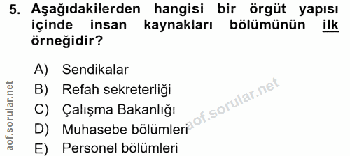 5. soru: Aşağıdakilerden hangisi bir örgüt yapısı içinde insan kaynakları bölümünün ilk örneğidir? A) Sendikalar Refah sekrete…