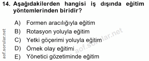 14. soru: Aşağıdakilerden hangisi iş dışında eğitim yöntemlerinden biridir? A) Formen aracılığıyla eğitim B) Rotasyon yoluyla e…