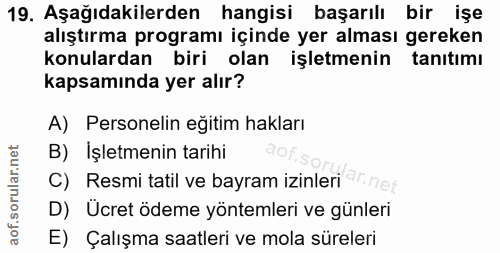 19. soru: Aşağıdakilerden hangisi başarılı bir işe alıştırma programı içinde yer alması gereken konulardan biri olan işletmenin…