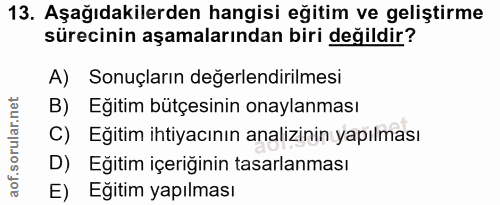 13. soru: Aşağıdakilerden hangisi eğitim ve geliştirme sürecinin aşamalarından biri değildir? A) Sonuçların değerlendirilmesi B…
